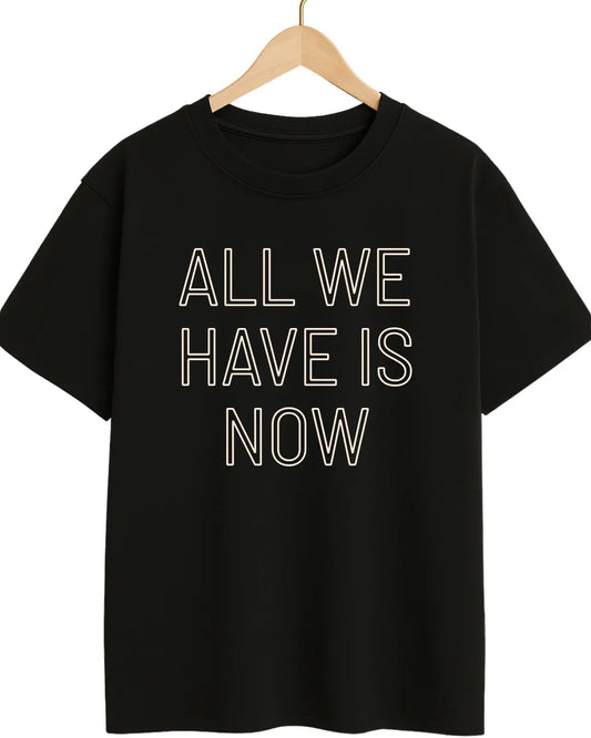 All We Have Is Now Graphic T-shirt - Unisex